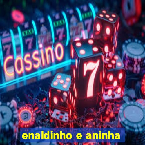 enaldinho e aninha